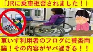 【悲報】「JRに乗車拒否された！」車いす利用者のブログに賛否両論！その内容がヤバ過ぎると話題にｗｗｗｗｗｗ