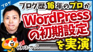 【ブログ初心者は必見！】ブログ歴16年のプロがブログ(WordPress)の初期設定を実演解説