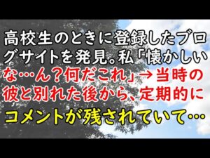 高校生のときに登録したブログサイトを発見。私「懐かしいな…ん？何だこれ」→当時の彼と別れた後から、定期的にコメントが残されていて…【痛快・スカッとジャパン】