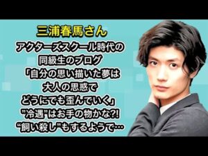 三浦春馬さん　アクターズスクール時代の同級生のブログ　「自分の思い描いた夢は 大人の思惑でどうにでも歪んでいく」 冷遇 はお手の物かな !  飼い殺しもす